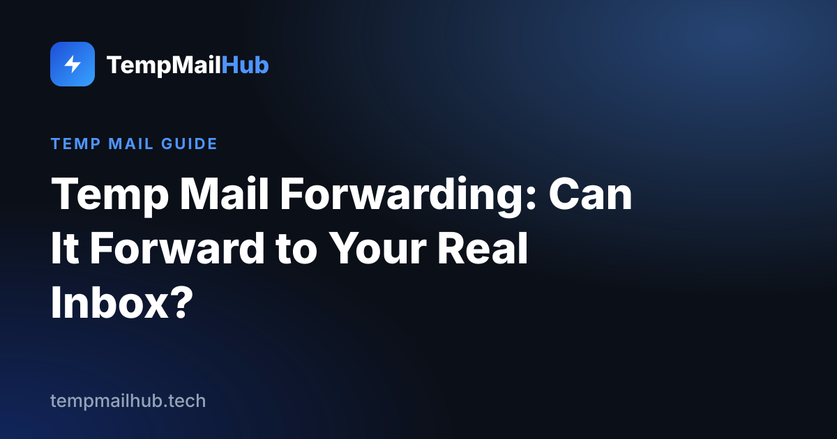 TempMailHub guide cover: Temp Mail Forwarding: Can It Forward to Your Real Inbox?